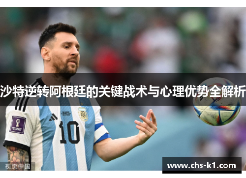 沙特逆转阿根廷的关键战术与心理优势全解析