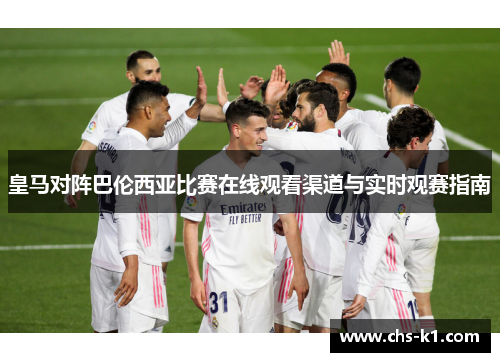 皇马对阵巴伦西亚比赛在线观看渠道与实时观赛指南