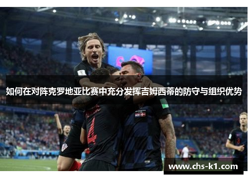如何在对阵克罗地亚比赛中充分发挥吉姆西蒂的防守与组织优势