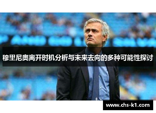 穆里尼奥离开时机分析与未来去向的多种可能性探讨