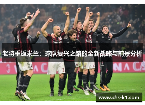 老将重返米兰：球队复兴之路的全新战略与前景分析