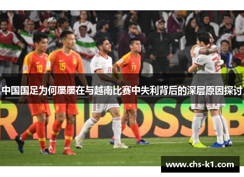 中国国足为何屡屡在与越南比赛中失利背后的深层原因探讨