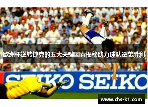 欧洲杯逆转捷克的五大关键因素揭秘助力球队逆袭胜利