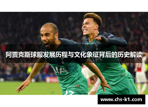 阿贾克斯球服发展历程与文化象征背后的历史解读
