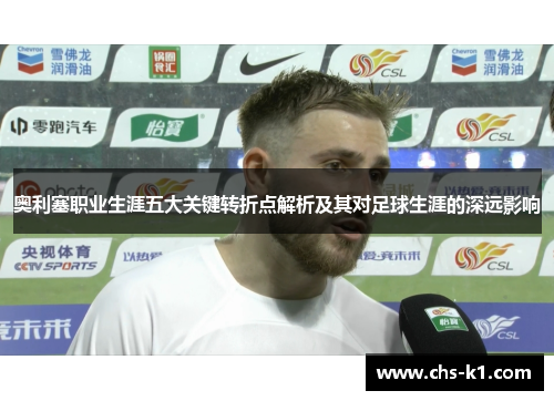 奥利塞职业生涯五大关键转折点解析及其对足球生涯的深远影响