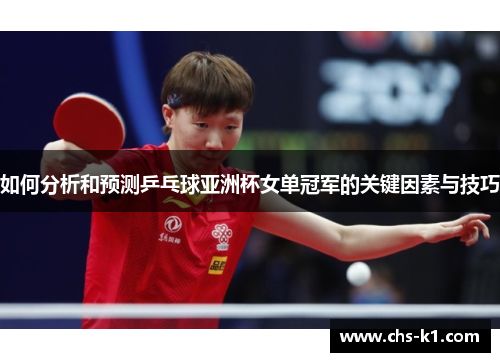 如何分析和预测乒乓球亚洲杯女单冠军的关键因素与技巧