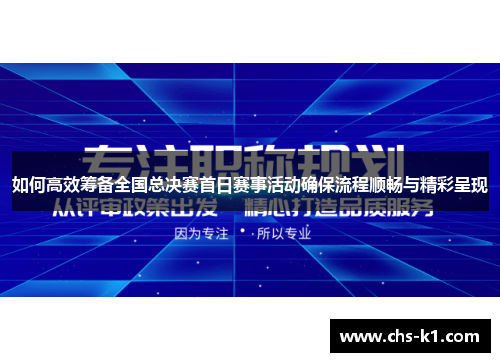 如何高效筹备全国总决赛首日赛事活动确保流程顺畅与精彩呈现