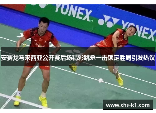 安赛龙马来西亚公开赛后场精彩跳杀一击锁定胜局引发热议