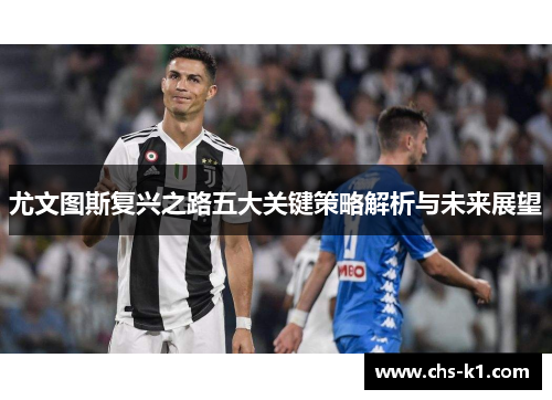 尤文图斯复兴之路五大关键策略解析与未来展望