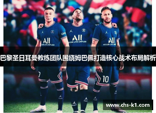 巴黎圣日耳曼教练团队围绕姆巴佩打造核心战术布局解析