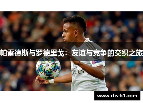 帕雷德斯与罗德里戈：友谊与竞争的交织之旅