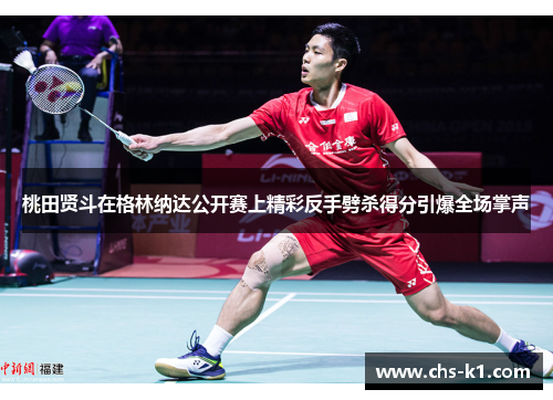 桃田贤斗在格林纳达公开赛上精彩反手劈杀得分引爆全场掌声
