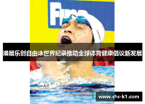 潘展乐创自由泳世界纪录推动全球体育健康倡议新发展