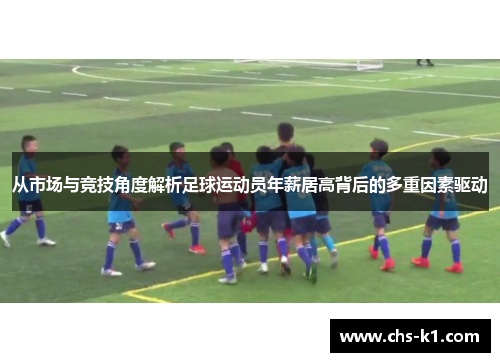 从市场与竞技角度解析足球运动员年薪居高背后的多重因素驱动