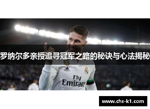 罗纳尔多亲授追寻冠军之路的秘诀与心法揭秘
