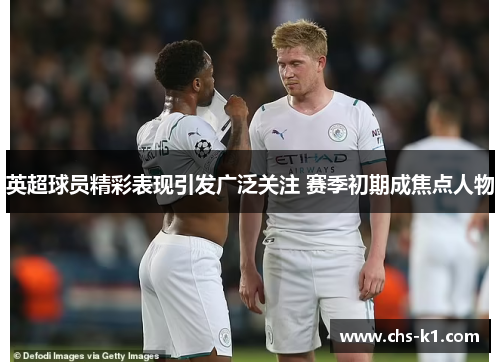 英超球员精彩表现引发广泛关注 赛季初期成焦点人物