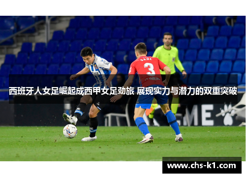 西班牙人女足崛起成西甲女足劲旅 展现实力与潜力的双重突破