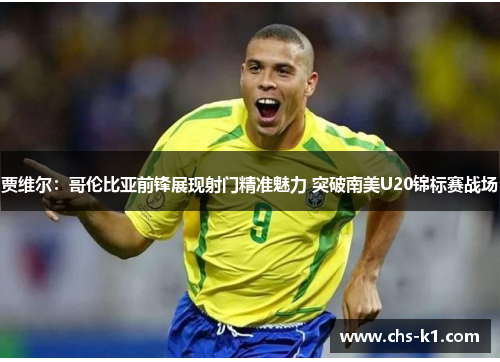贾维尔：哥伦比亚前锋展现射门精准魅力 突破南美U20锦标赛战场